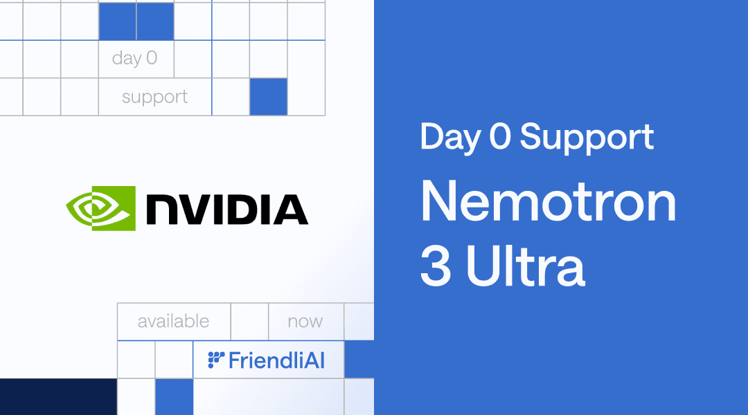 Run NVIDIA's Most Powerful Open Reasoning Model on Day 0 — Nemotron 3 Ultra on FriendliAI Run NVIDIA's Most Powerful Open Reasoning Model on Day 0 — Nemotron 3 Ultra on FriendliAI