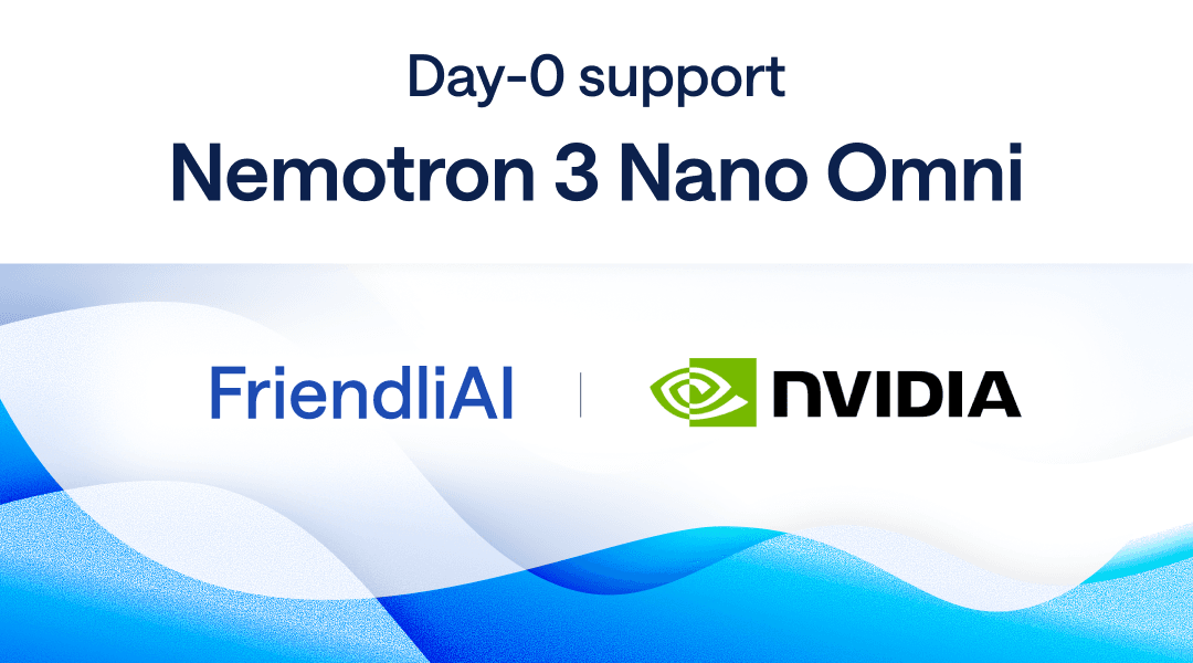 NVIDIA Nemotron™ 3 Nano Omni, Day-0 on FriendliAI: Unified Multimodal Reasoning, at Peak Performance NVIDIA Nemotron™ 3 Nano Omni, Day-0 on FriendliAI: Unified Multimodal Reasoning, at Peak Performance